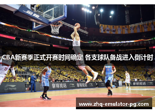CBA新赛季正式开赛时间确定 各支球队备战进入倒计时 CBA新赛季正式开赛时间确定 各支球队备战进入倒计时