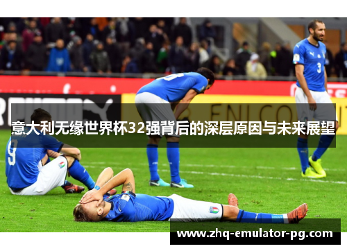 意大利无缘世界杯32强背后的深层原因与未来展望