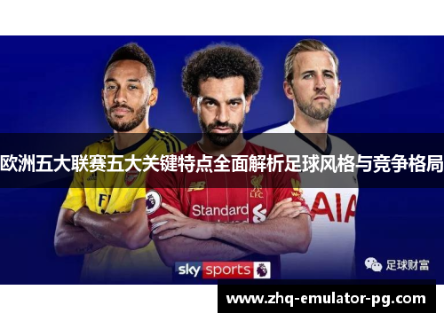 欧洲五大联赛五大关键特点全面解析足球风格与竞争格局