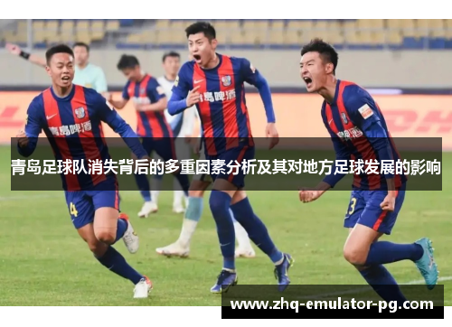 青岛足球队消失背后的多重因素分析及其对地方足球发展的影响