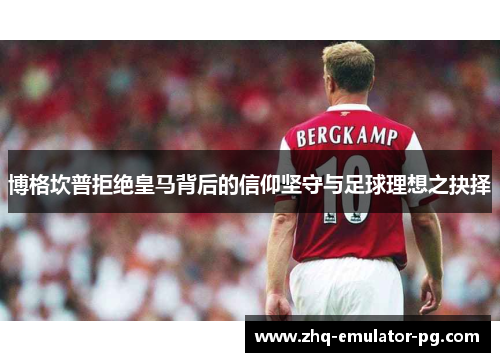 博格坎普拒绝皇马背后的信仰坚守与足球理想之抉择